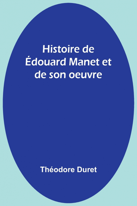 HISTOIRE DE EDOUARD MANET ET DE SON OEUVRE