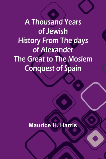 A THOUSAND YEARS OF JEWISH HISTORY FROM THE DAYS OF ALEXANDE