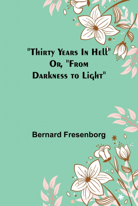 THIRTY YEARS IN HELL OR, 'FROM DARKNESS TO LIGHT'
