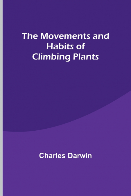 THE MOVEMENTS AND HABITS OF CLIMBING PLANTS