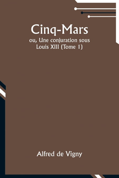 CINQ-MARS, OU, UNE CONJURATION SOUS LOUIS XIII (TOME 1)