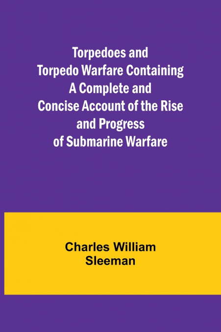 TORPEDOES AND TORPEDO WARFARE CONTAINING A COMPLETE AND CONC