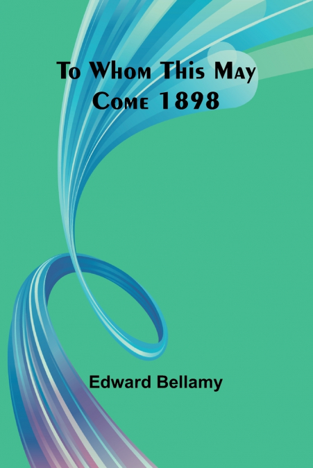 TO WHOM THIS MAY COME 1898