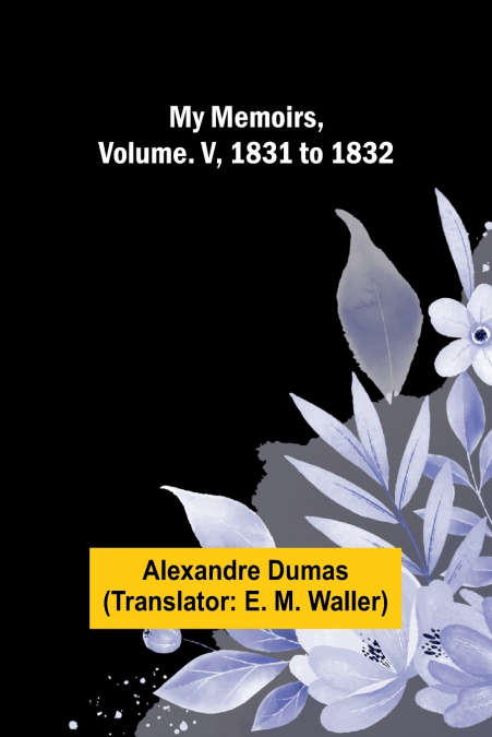 MY MEMOIRS, VOLUME. V, 1831 TO 1832
