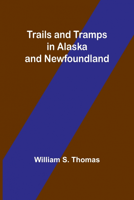 TRAILS AND TRAMPS IN ALASKA AND NEWFOUNDLAND