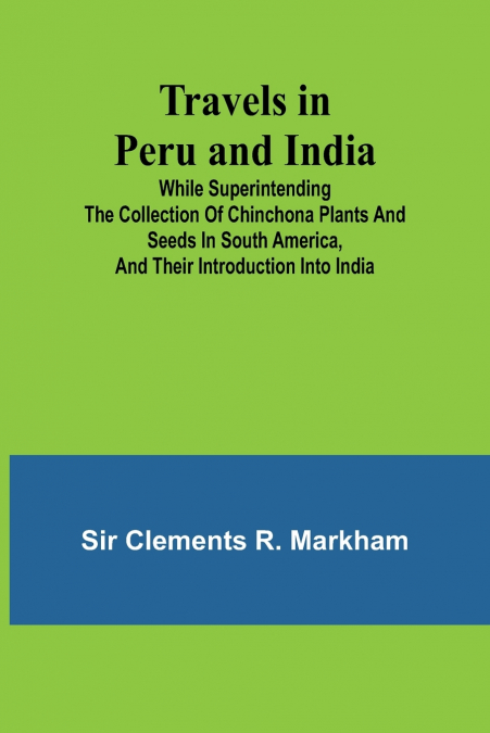 TRAVELS IN PERU AND INDIA WHILE SUPERINTENDING THE COLLECTIO