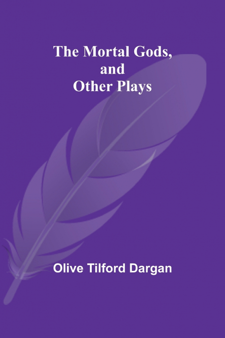 THE MORTAL GODS, AND OTHER PLAYS