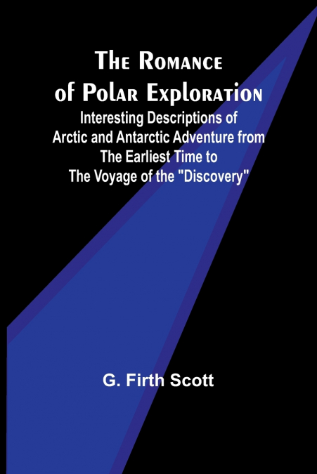 THE ROMANCE OF POLAR EXPLORATION, INTERESTING DESCRIPTIONS O