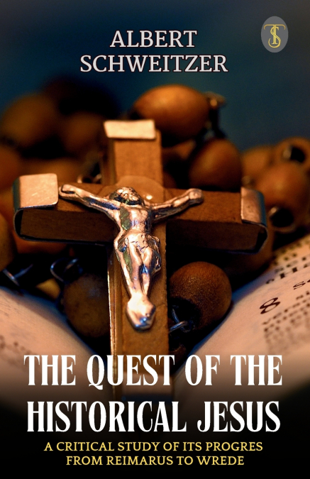 THE QUEST OF THE HISTORICAL JESUS A CRITICAL STUDY OF ITS PR