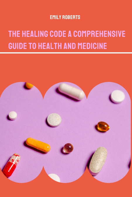 THE HEALING CODE A COMPREHENSIVE GUIDE TO HEALTH AND MEDICIN