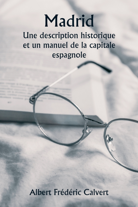 MADRID UNE DESCRIPTION HISTORIQUE ET UN MANUEL DE LA CAPITAL