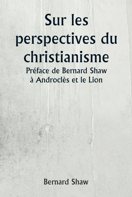 SUR LES PERSPECTIVES DU CHRISTIANISME PREFACE DE BERNARD SHA