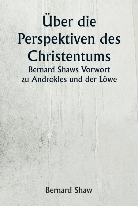 ?BER DIE PERSPEKTIVEN DES CHRISTENTUMS BERNARD SHAWS VORWORT