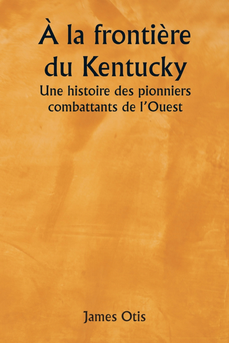 A LA FRONTIERE DU KENTUCKY UNE HISTOIRE DES PIONNIERS COMBAT