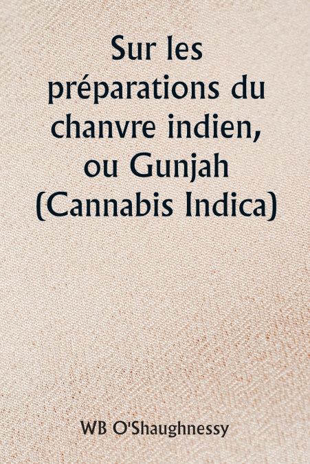 SUR LES PREPARATIONS DU CHANVRE INDIEN, OU GUNJAH (CANNABIS