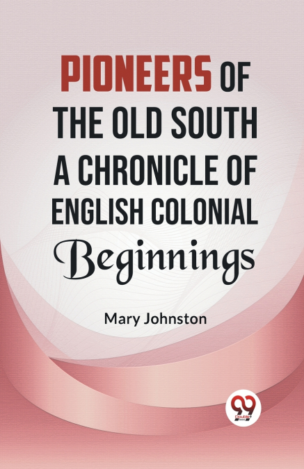 PIONEERS OF THE OLD SOUTH A CHRONICLE OF ENGLISH COLONIAL BE