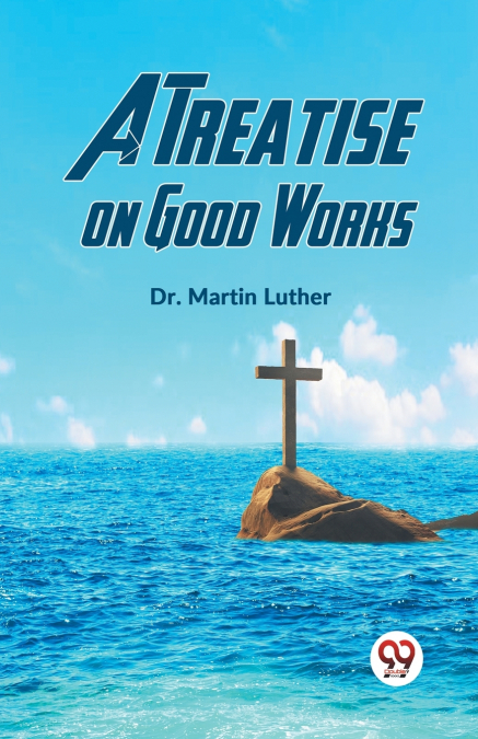 A TREATISE ON GOOD WORKS