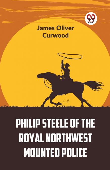 PHILIP STEELE OF THE ROYAL NORTHWEST MOUNTED POLICE