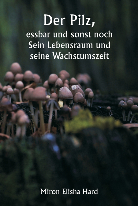 DER PILZ, ESSBAR UND SONST NOCH SEIN LEBENSRAUM UND SEINE WA