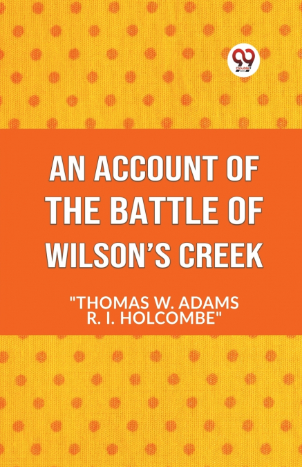 AN ACCOUNT OF THE BATTLE OF WILSON?S CREEK, OR OAK HILLS, FO