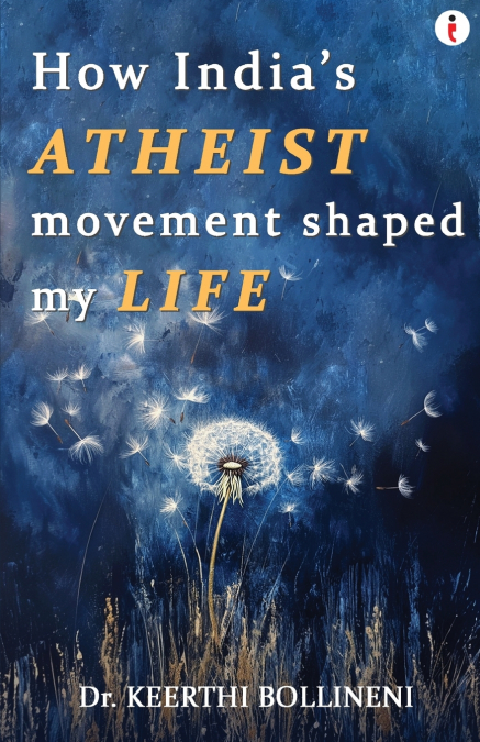 HOW INDIA?S ATHEIST MOVEMENT SHAPED MY LIFE
