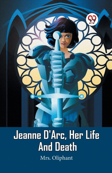 JEANNE D?ARC, HER LIFE AND DEATH