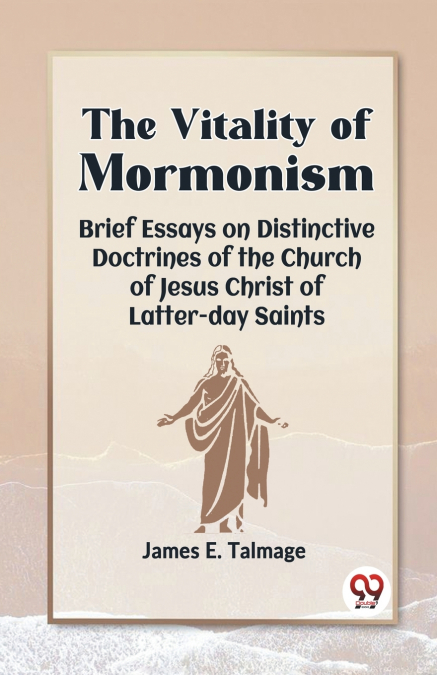 THE VITALITY OF MORMONISM BRIEF ESSAYS ON DISTINCTIVE DOCTRI
