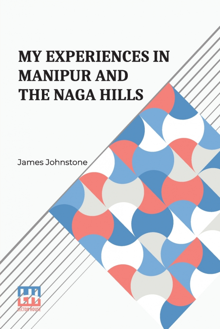 MY EXPERIENCES IN MANIPUR AND THE NAGA HILLS