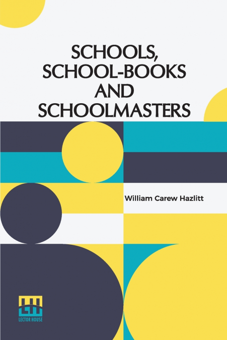 SCHOOLS, SCHOOL-BOOKS AND SCHOOLMASTERS