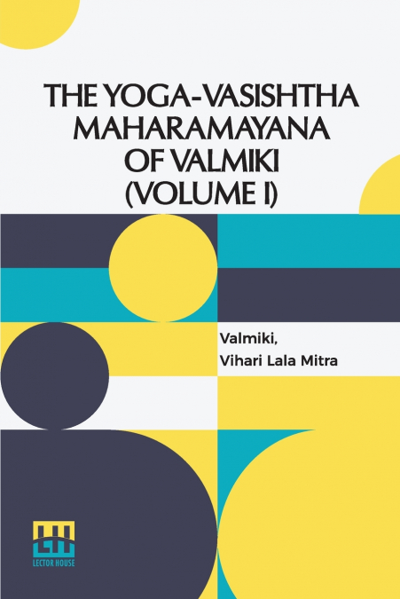 THE YOGA-VASISHTHA MAHARAMAYANA OF VALMIKI (VOLUME I)