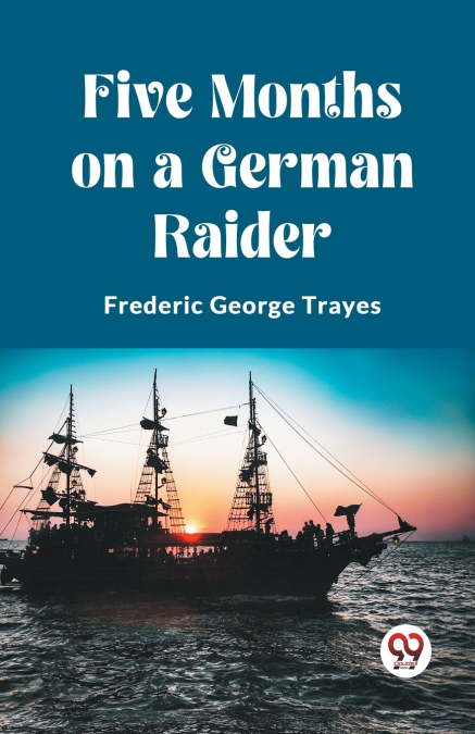 FIVE MONTHS ON A GERMAN RAIDER / BEING THE ADVENTURES OF AN