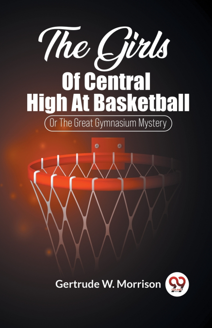 THE GIRLS OF CENTRAL HIGH AT BASKETBALL OR THE GREAT GYMNASI