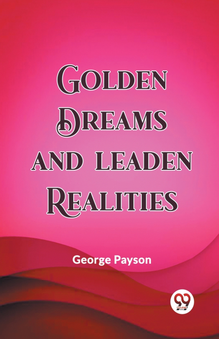 GOLDEN DREAMS AND LEADEN REALITIES