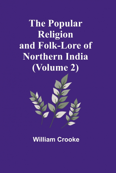 THE POPULAR RELIGION AND FOLK-LORE OF NORTHERN INDIA (VOLUME
