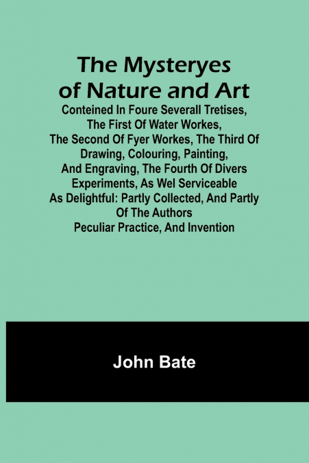 THE MYSTERYES OF NATURE AND ART, CONTEINED IN FOURE SEVERALL