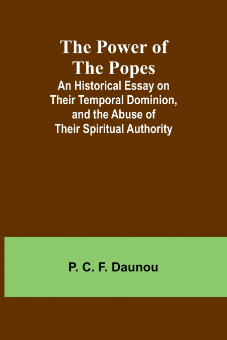 THE POWER OF THE POPES, AN HISTORICAL ESSAY ON THEIR TEMPORA
