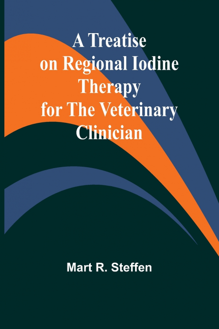 A TREATISE ON REGIONAL IODINE THERAPY FOR THE VETERINARY CLI