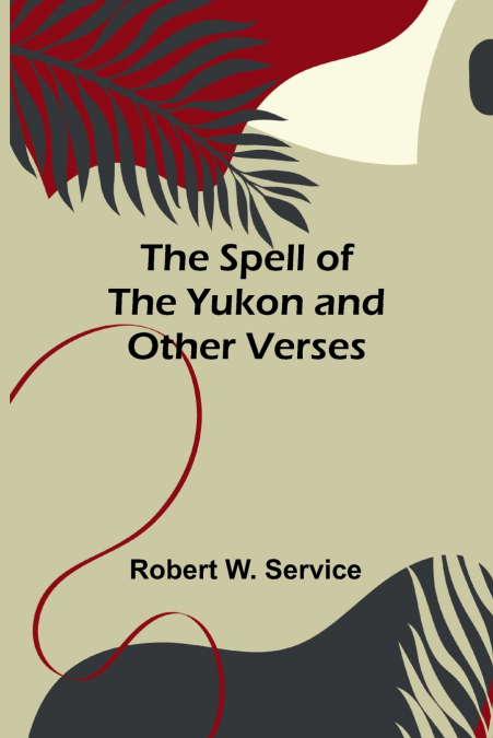 THE SPELL OF THE YUKON AND OTHER VERSES
