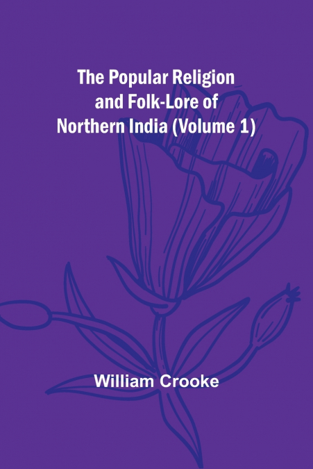 THE POPULAR RELIGION AND FOLK-LORE OF NORTHERN INDIA (VOLUME