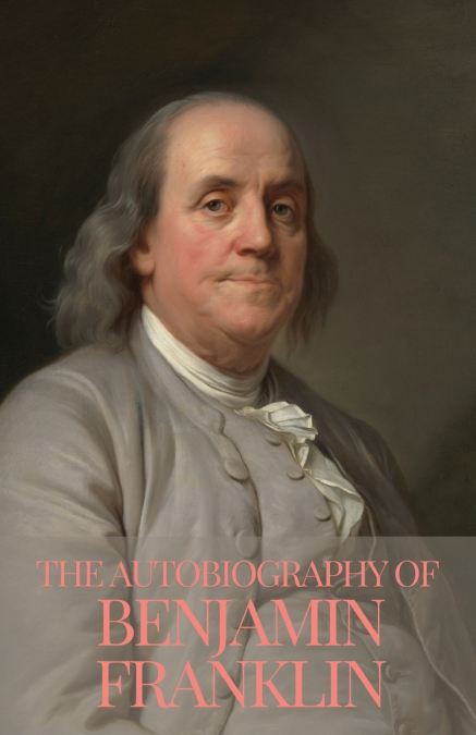 THE AUTOBIOGRAPHY OF BENJAMIN FRANKLIN
