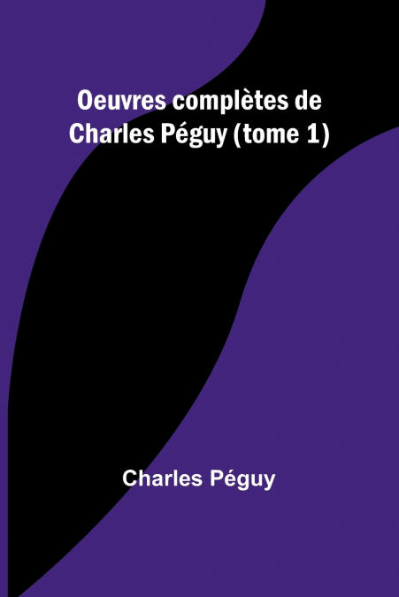 OEUVRES COMPLETES DE CHARLES PEGUY (TOME 1)