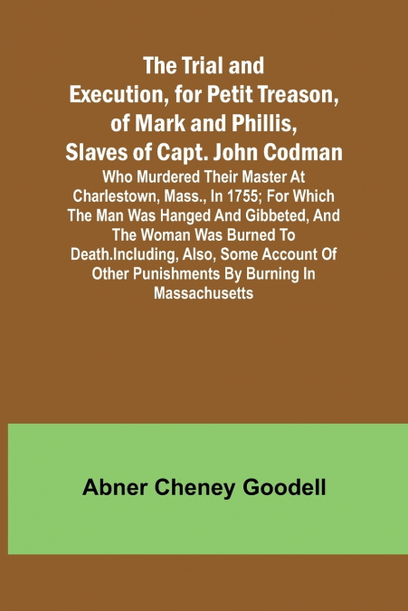THE TRIAL AND EXECUTION, FOR PETIT TREASON, OF MARK AND PHIL