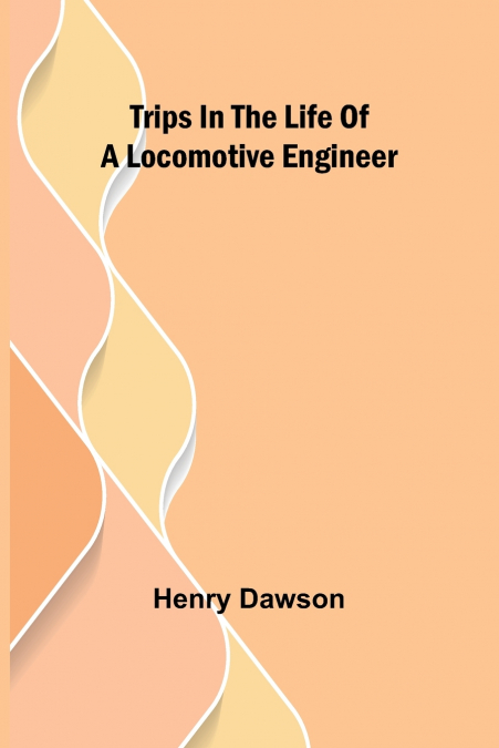 TRIPS IN THE LIFE OF A LOCOMOTIVE ENGINEER