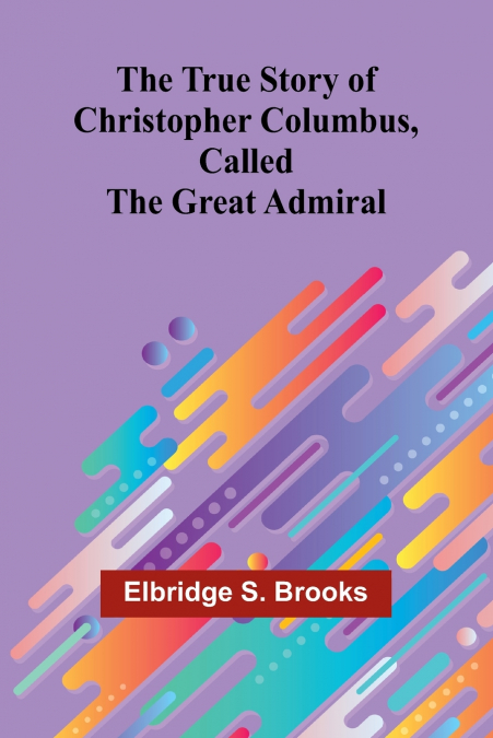 THE TRUE STORY OF CHRISTOPHER COLUMBUS, CALLED THE GREAT ADM