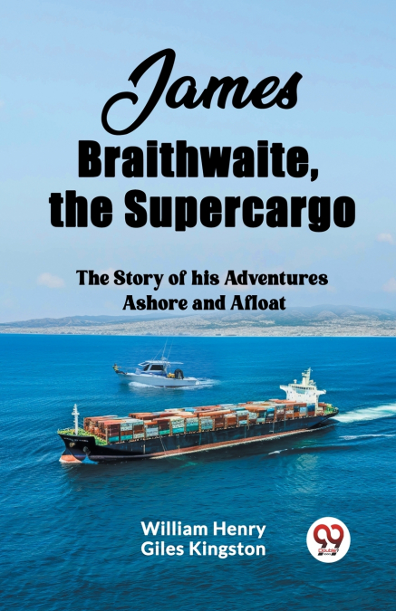JAMES BRAITHWAITE, THE SUPERCARGO THE STORY OF HIS ADVENTURE
