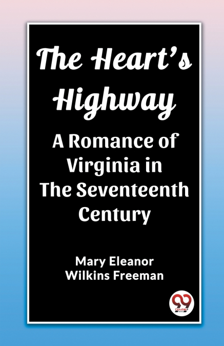 THE HEART?S HIGHWAY A ROMANCE OF VIRGINIA IN THE SEVENTEENTH
