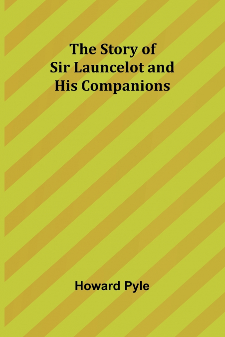 THE STORY OF SIR LAUNCELOT AND HIS COMPANIONS