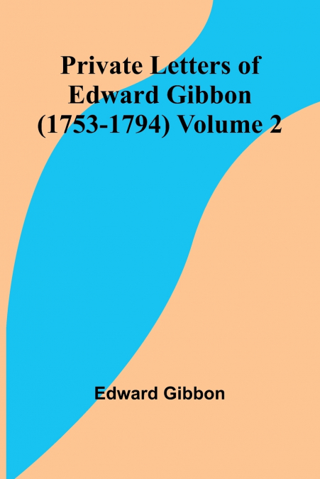 PRIVATE LETTERS OF EDWARD GIBBON (1753-1794) VOLUME 2