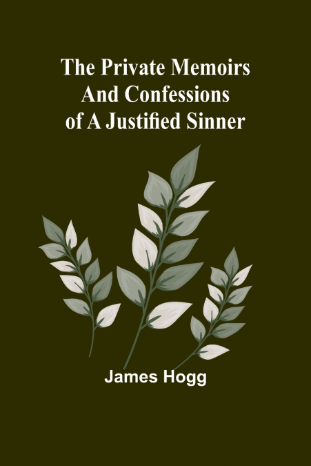 THE PRIVATE MEMOIRS AND CONFESSIONS OF A JUSTIFIED SINNER