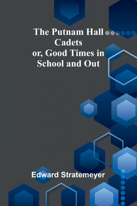 THE PUTNAM HALL CADETS, OR, GOOD TIMES IN SCHOOL AND OUT